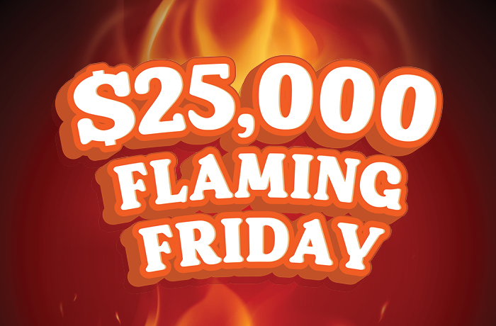 $25,000 Flaming Friday